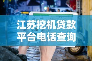 江苏挖机贷款平台电话查询指南及正规机构推荐