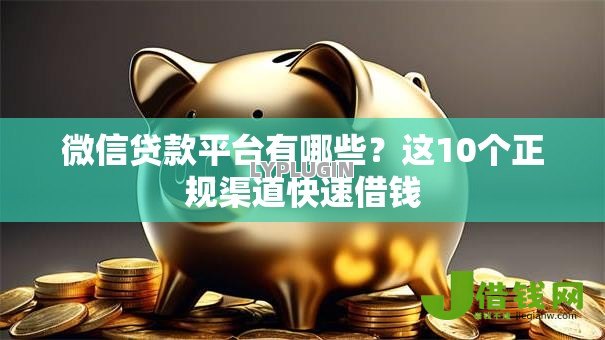 微信贷款平台有哪些?这10个正规渠道快速借钱 微信贷款平台有哪些?这10个正规渠道快速借钱