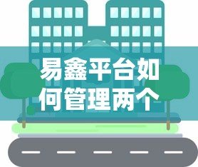 易鑫平台如何管理两个贷款账户？实用贷款攻略解析