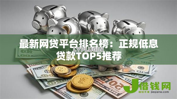 最新网贷平台排名榜:正规低息贷款TOP5推荐 最新网贷平台排名榜:正规低息贷款TOP5推荐