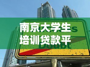 南京大学生培训贷款平台推荐及申请指南 南京大学生培训贷款平台推荐及申请指南