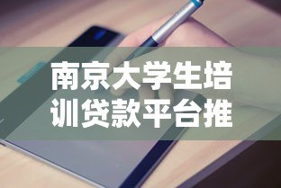 南京大学生培训贷款平台推荐及申请指南 南京大学生培训贷款平台推荐及申请指南