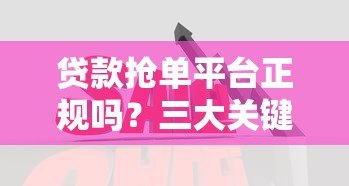 贷款抢单平台正规吗?三大关键点帮你避坑 贷款抢单平台正规吗?三大关键点帮你避坑