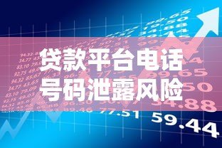 贷款平台电话号码泄露风险与防范全指南