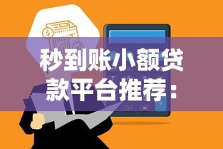 秒到账小额贷款平台推荐：快速解决资金周转难题