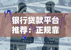 银行贷款平台推荐:正规靠谱的10大银行及申请攻略 银行贷款平台推荐:正规靠谱的10大银行及申请攻略