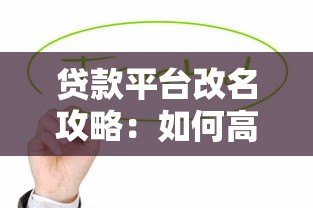 贷款平台改名攻略:如何高效调整品牌名称并提升用户信任度 贷款平台改名攻略:如何高效调整品牌名称并提升用户信任度