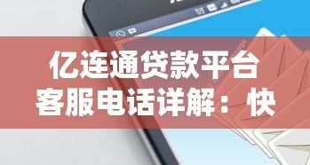 亿连通贷款平台客服电话详解：快速联系与常见问题解答