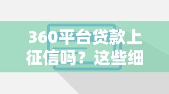 360平台贷款上征信吗?这些细节你必须了解 360平台贷款上征信吗?这些细节你必须了解