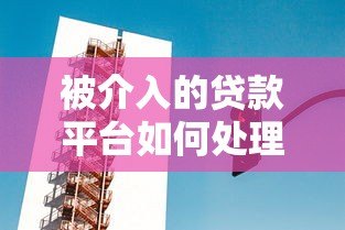 被介入的贷款平台如何处理？应对策略与注意事项