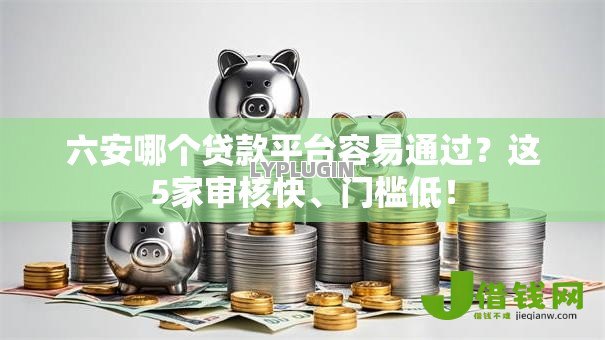 六安哪个贷款平台容易通过？这5家审核快、门槛低！