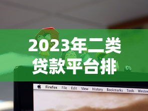 2023年二类贷款平台排名前十名：正规低息贷款机构推荐