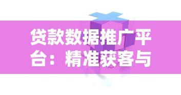 贷款数据推广平台：精准获客与风险控制的关键工具
