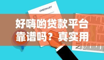 好嗨哟贷款平台靠谱吗?真实用户评测与使用体验分享 好嗨哟贷款平台靠谱吗?真实用户评测与使用体验分享