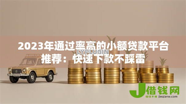 2023年通过率高的小额贷款平台推荐：快速下款不踩雷