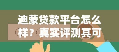 迪蒙贷款平台怎么样？真实评测其可靠性及用户反馈