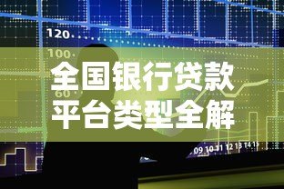 全国银行贷款平台类型全解析：哪些适合你的资金需求？