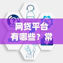 网贷平台有哪些？常见贷款类型及合规机构解析