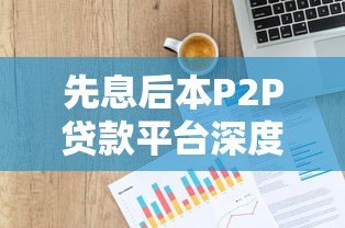 先息后本P2P贷款平台深度解析：运作模式、风险与实战建议