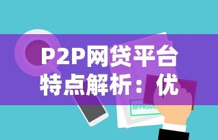 P2P网贷平台特点解析：优势、风险与行业现状