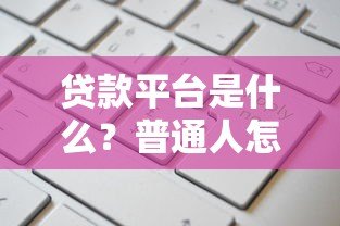 贷款平台是什么?普通人怎么申请贷款最划算? 贷款平台是什么?普通人怎么申请贷款最划算?
