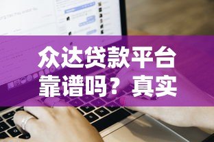 众达贷款平台靠谱吗?真实用户评价与贷款流程解析 众达贷款平台靠谱吗?真实用户评价与贷款流程解析