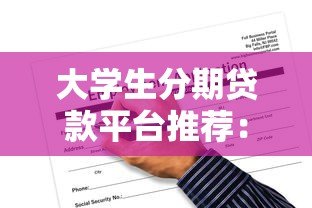 大学生分期贷款平台推荐:正规渠道与申请注意事项 大学生分期贷款平台推荐:正规渠道与申请注意事项