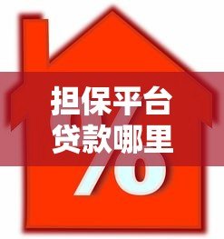 担保平台贷款哪里找?10个正规渠道推荐及注意事项 担保平台贷款哪里找?10个正规渠道推荐及注意事项