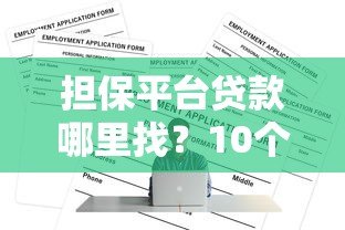 担保平台贷款哪里找?10个正规渠道推荐及注意事项 担保平台贷款哪里找?10个正规渠道推荐及注意事项