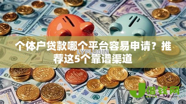 个体户贷款哪个平台容易申请？推荐这5个靠谱渠道