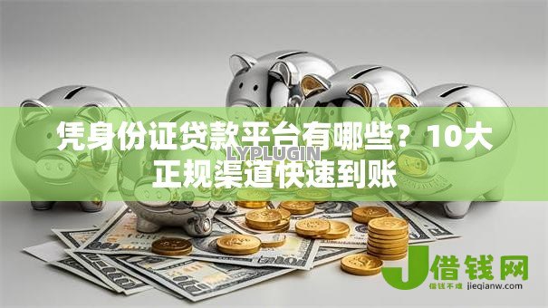 凭身份证贷款平台有哪些？10大正规渠道快速到账