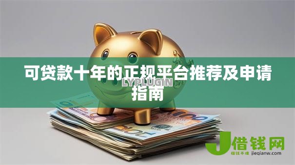 可贷款十年的正规平台推荐及申请指南