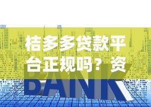 桔多多贷款平台正规吗?资质、利息、风险全面解析 桔多多贷款平台正规吗?资质、利息、风险全面解析