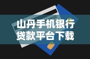 山丹手机银行贷款平台下载及申请全攻略