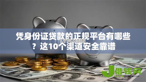 凭身份证贷款的正规平台有哪些？这10个渠道安全靠谱