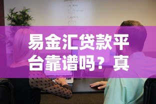 易金汇贷款平台靠谱吗?真实用户经验与风险解析 易金汇贷款平台靠谱吗?真实用户经验与风险解析