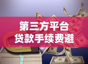 第三方平台贷款手续费避坑指南：如何避免被多收费