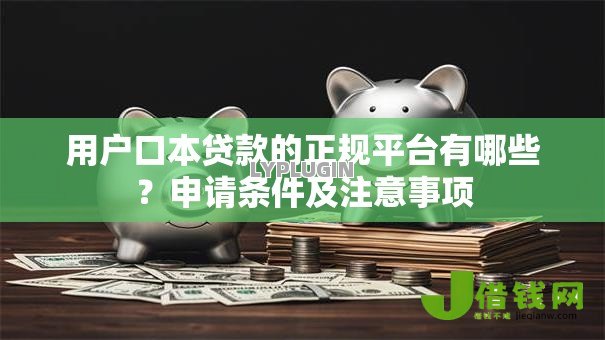 用户口本贷款的正规平台有哪些?申请条件及注意事项 用户口本贷款的正规平台有哪些?申请条件及注意事项
