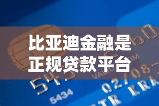 比亚迪金融是正规贷款平台吗?详细解析其背景与贷款服务 比亚迪金融是正规贷款平台吗?详细解析其背景与贷款服务