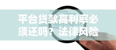 平台贷款高利率必须还吗?法律风险与应对策略解析 平台贷款高利率必须还吗?法律风险与应对策略解析