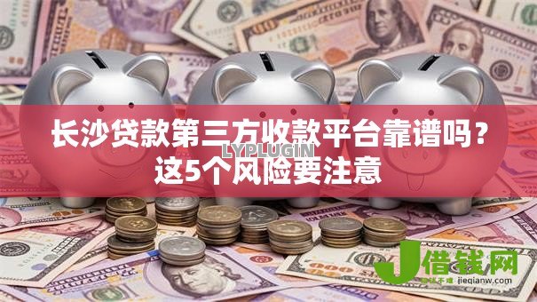 长沙贷款第三方收款平台靠谱吗？这5个风险要注意