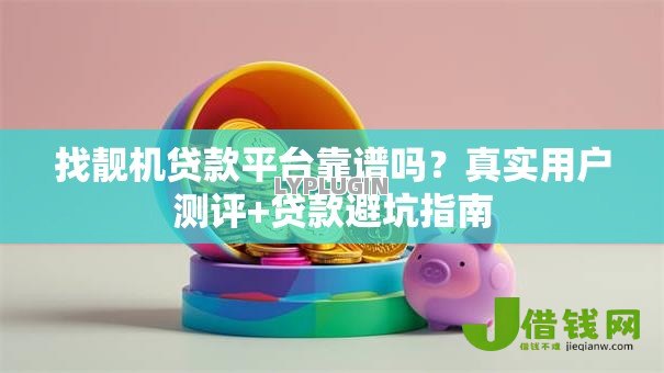 找靓机贷款平台靠谱吗?真实用户测评+贷款避坑指南 找靓机贷款平台靠谱吗?真实用户测评+贷款避坑指南
