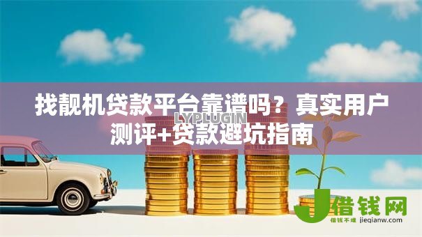 找靓机贷款平台靠谱吗?真实用户测评+贷款避坑指南 找靓机贷款平台靠谱吗?真实用户测评+贷款避坑指南