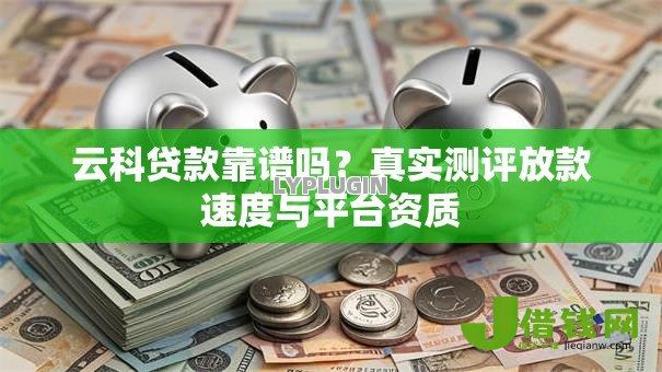 云科贷款靠谱吗？真实测评放款速度与平台资质