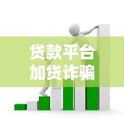 贷款平台加贷诈骗套路解析与应对指南 贷款平台加贷诈骗套路解析与应对指南