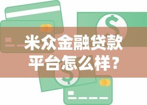 米众金融贷款平台怎么样？真实体验与全面解析