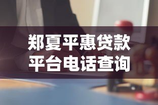 郑夏平惠贷款平台电话查询及贷款服务全解析