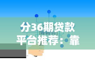 分36期贷款平台推荐：靠谱选择与避坑指南