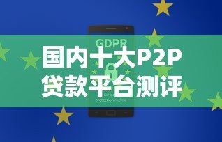 国内十大P2P贷款平台测评：安全合规与高效放款指南