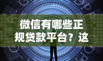微信有哪些正规贷款平台?这10个渠道安全又靠谱! 微信有哪些正规贷款平台?这10个渠道安全又靠谱!